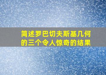 简述罗巴切夫斯基几何的三个令人惊奇的结果