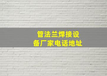 管法兰焊接设备厂家电话地址