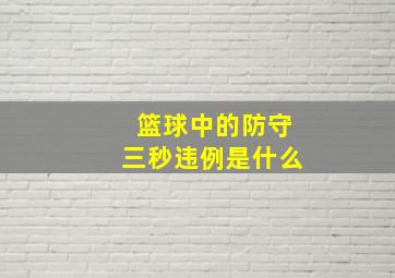 篮球中的防守三秒违例是什么