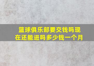 篮球俱乐部要交钱吗现在还能进吗多少钱一个月