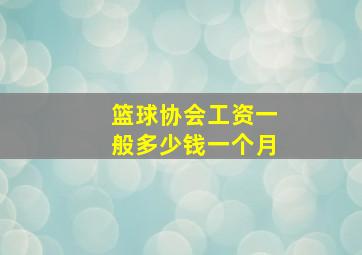 篮球协会工资一般多少钱一个月