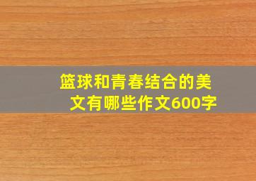 篮球和青春结合的美文有哪些作文600字