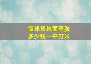 篮球场地面塑胶多少钱一平方米