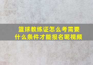 篮球教练证怎么考需要什么条件才能报名呢视频