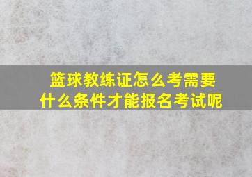 篮球教练证怎么考需要什么条件才能报名考试呢