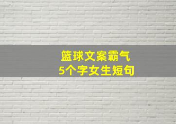 篮球文案霸气5个字女生短句