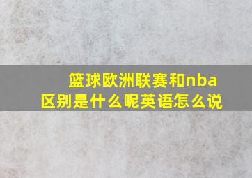 篮球欧洲联赛和nba区别是什么呢英语怎么说