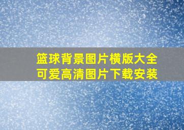 篮球背景图片横版大全可爱高清图片下载安装