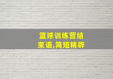 篮球训练营结束语,简短精辟