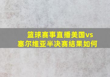 篮球赛事直播美国vs塞尔维亚半决赛结果如何