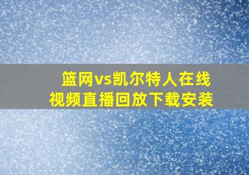 篮网vs凯尔特人在线视频直播回放下载安装