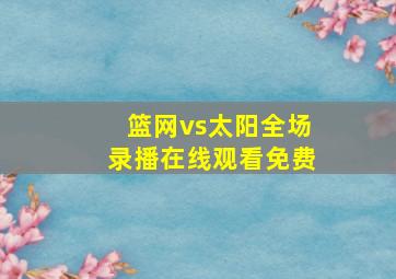 篮网vs太阳全场录播在线观看免费