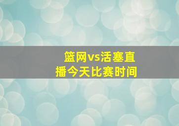 篮网vs活塞直播今天比赛时间