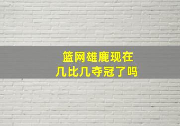 篮网雄鹿现在几比几夺冠了吗