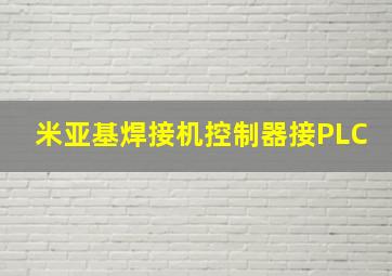 米亚基焊接机控制器接PLC