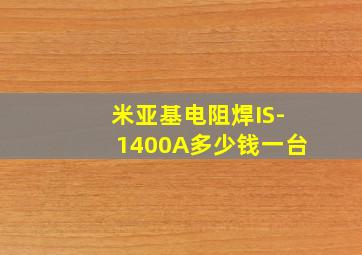 米亚基电阻焊IS-1400A多少钱一台