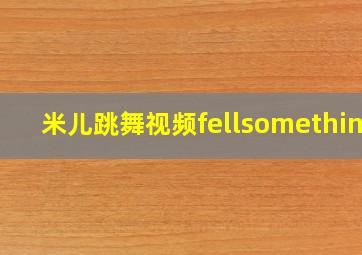 米儿跳舞视频fellsomething