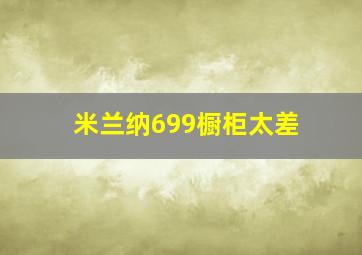 米兰纳699橱柜太差