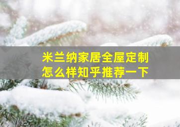 米兰纳家居全屋定制怎么样知乎推荐一下