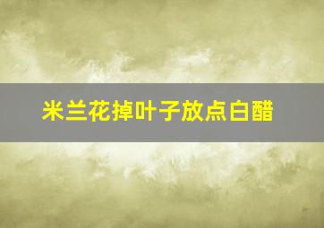 米兰花掉叶子放点白醋