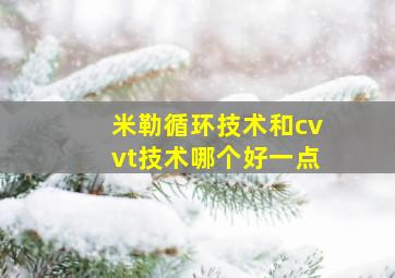 米勒循环技术和cvvt技术哪个好一点