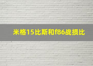 米格15比斯和f86战损比