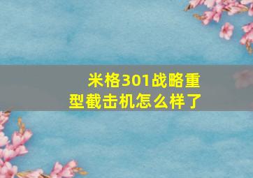 米格301战略重型截击机怎么样了