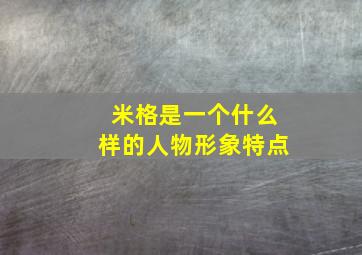 米格是一个什么样的人物形象特点