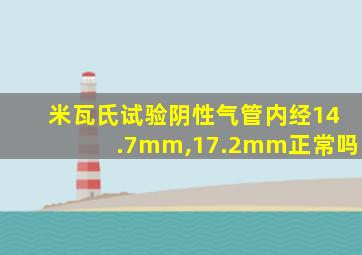 米瓦氏试验阴性气管内经14.7mm,17.2mm正常吗