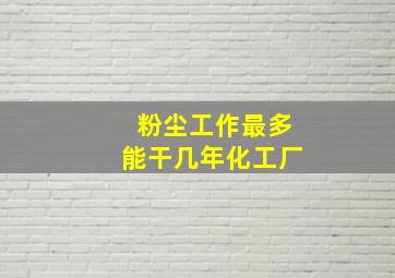 粉尘工作最多能干几年化工厂