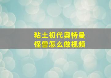 粘土初代奥特曼怪兽怎么做视频