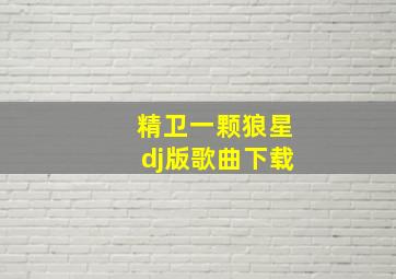 精卫一颗狼星dj版歌曲下载