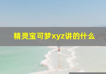 精灵宝可梦xyz讲的什么