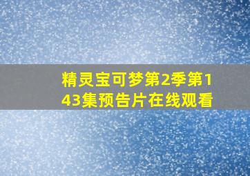 精灵宝可梦第2季第143集预告片在线观看