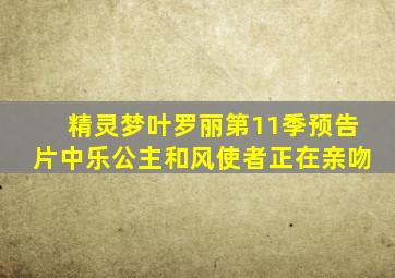 精灵梦叶罗丽第11季预告片中乐公主和风使者正在亲吻