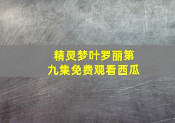 精灵梦叶罗丽第九集免费观看西瓜