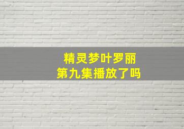 精灵梦叶罗丽第九集播放了吗