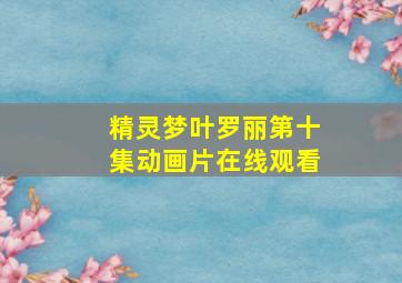 精灵梦叶罗丽第十集动画片在线观看