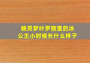 精灵梦叶罗丽里的冰公主小时候长什么样子