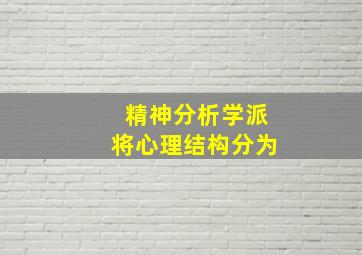 精神分析学派将心理结构分为