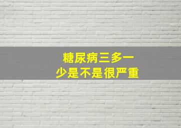 糖尿病三多一少是不是很严重