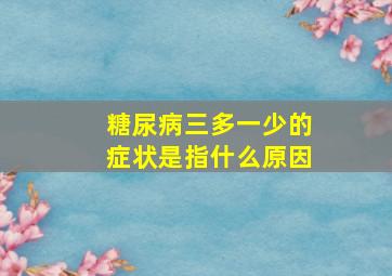 糖尿病三多一少的症状是指什么原因