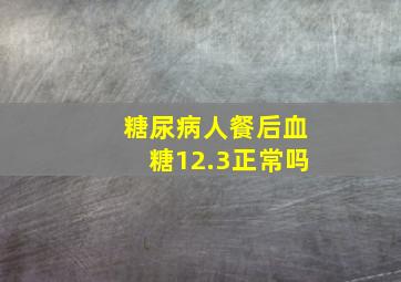 糖尿病人餐后血糖12.3正常吗