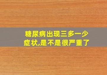 糖尿病出现三多一少症状,是不是很严重了