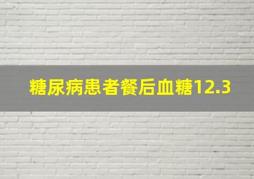 糖尿病患者餐后血糖12.3