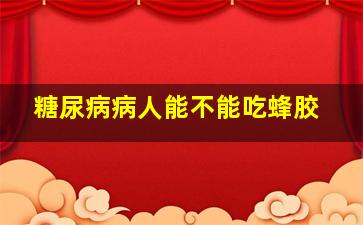 糖尿病病人能不能吃蜂胶