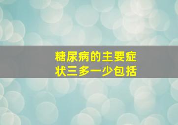 糖尿病的主要症状三多一少包括