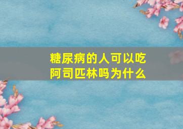 糖尿病的人可以吃阿司匹林吗为什么