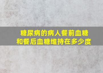 糖尿病的病人餐前血糖和餐后血糖维持在多少度