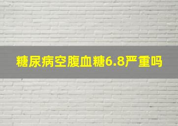 糖尿病空腹血糖6.8严重吗